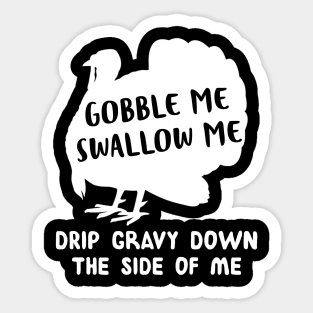 Gobble Me Swallow Me Drip Gravy Down The Side Of Me Turkey Shirt Sticker